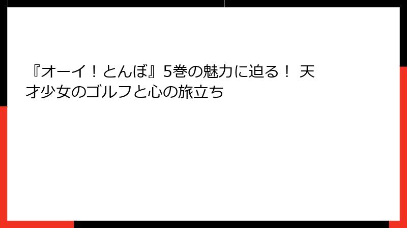 『オーイ！とんぼ』5巻の魅力に迫る！ 天才少女のゴルフと心の旅立ち