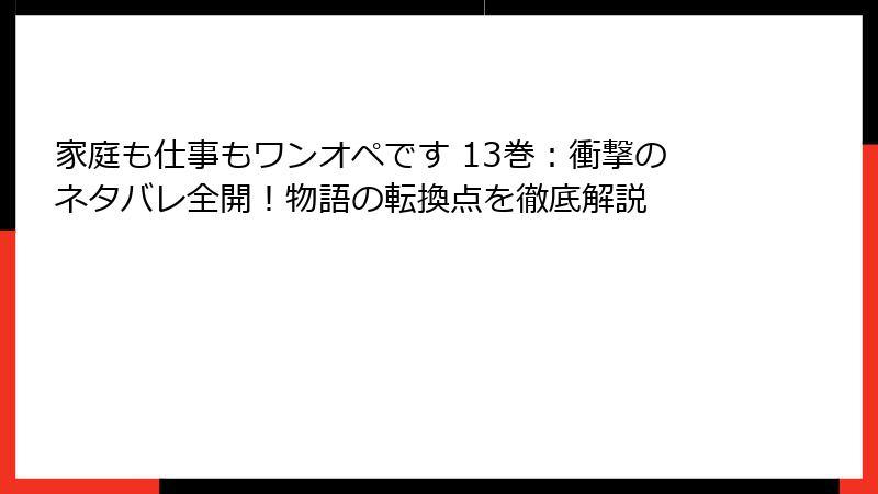 家庭も仕事もワンオペです 13巻：衝撃のネタバレ全開！物語の転換点を徹底解説
