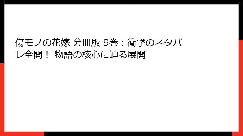 傷モノの花嫁 分冊版 9巻：衝撃のネタバレ全開！ 物語の核心に迫る展開