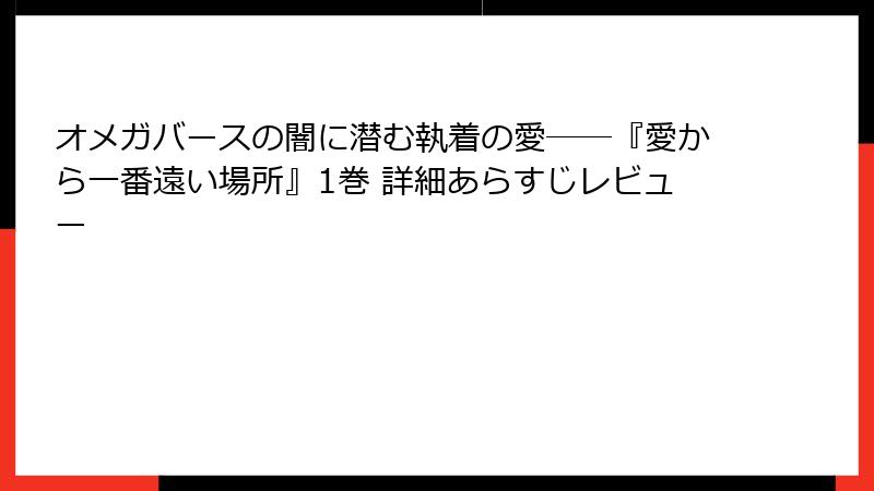 オメガバースの闇に潜む執着の愛――『愛から一番遠い場所』1巻 詳細あらすじレビュー