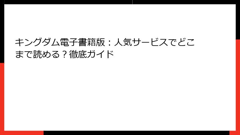 キングダム電子書籍版：人気サービスでどこまで読める？徹底ガイド
