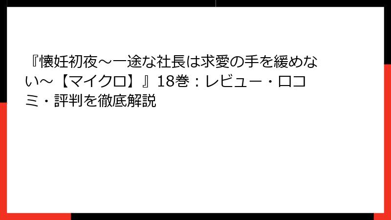 『懐妊初夜～一途な社長は求愛の手を緩めない～【マイクロ】』18巻：レビュー・口コミ・評判を徹底解説