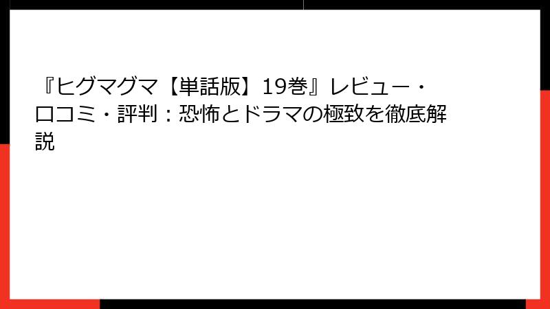 『ヒグマグマ【単話版】19巻』レビュー・口コミ・評判：恐怖とドラマの極致を徹底解説