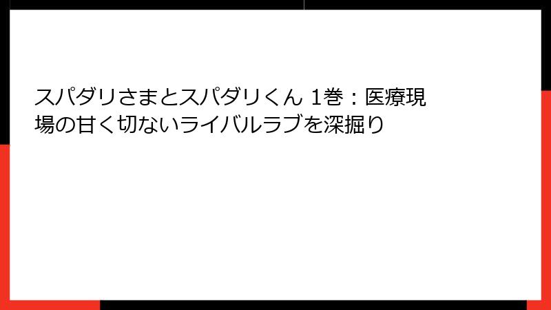 スパダリさまとスパダリくん 1巻：医療現場の甘く切ないライバルラブを深掘り