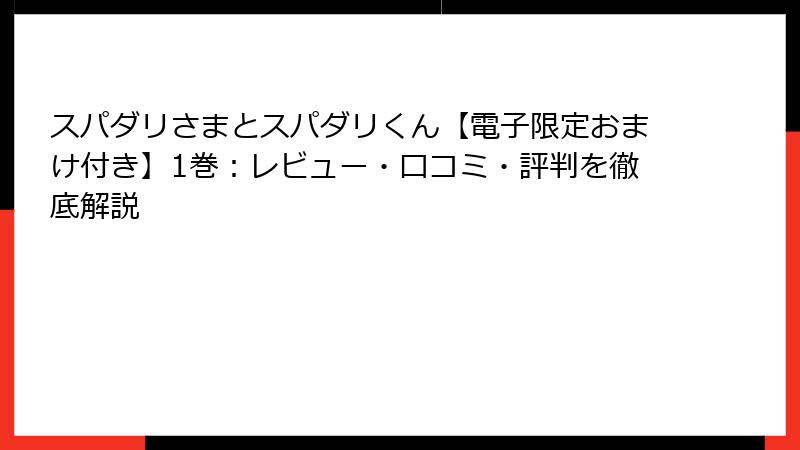 スパダリさまとスパダリくん【電子限定おまけ付き】1巻：レビュー・口コミ・評判を徹底解説