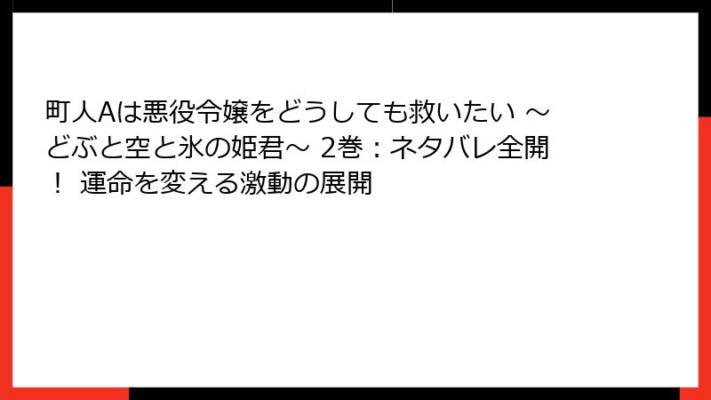 町人Aは悪役令嬢をどうしても救いたい ～どぶと空と氷の姫君～ 2巻：ネタバレ全開！ 運命を変える激動の展開