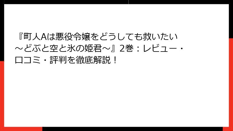 『町人Aは悪役令嬢をどうしても救いたい ～どぶと空と氷の姫君～』2巻：レビュー・口コミ・評判を徹底解説！