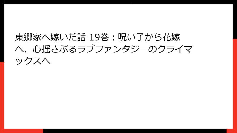 東郷家へ嫁いだ話 19巻：呪い子から花嫁へ、心揺さぶるラブファンタジーのクライマックスへ
