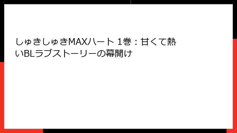 しゅきしゅきMAXハート 1巻：甘くて熱いBLラブストーリーの幕開け