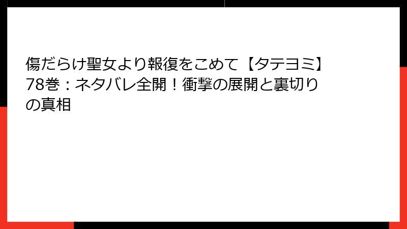 傷だらけ聖女より報復をこめて【タテヨミ】78巻：ネタバレ全開！衝撃の展開と裏切りの真相