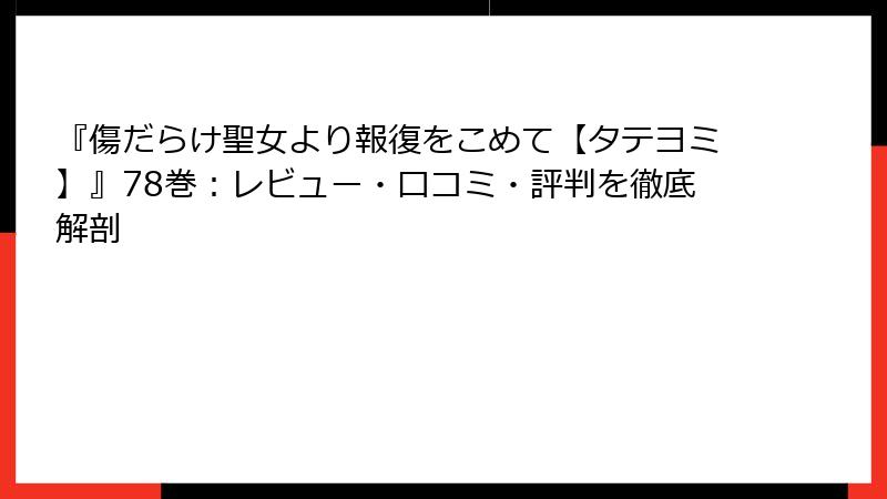 『傷だらけ聖女より報復をこめて【タテヨミ】』78巻：レビュー・口コミ・評判を徹底解剖
