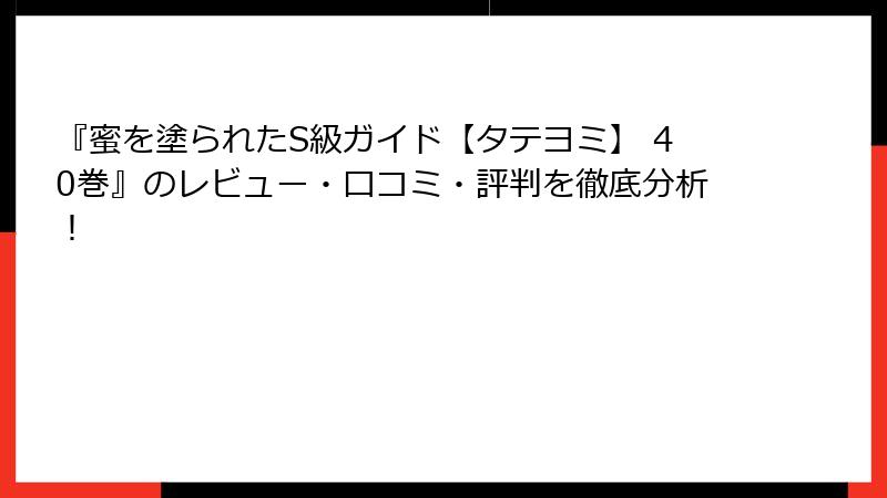 『蜜を塗られたS級ガイド【タテヨミ】 40巻』のレビュー・口コミ・評判を徹底分析！