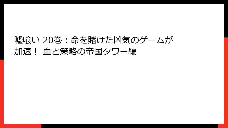 嘘喰い 20巻：命を賭けた凶気のゲームが加速！ 血と策略の帝国タワー編