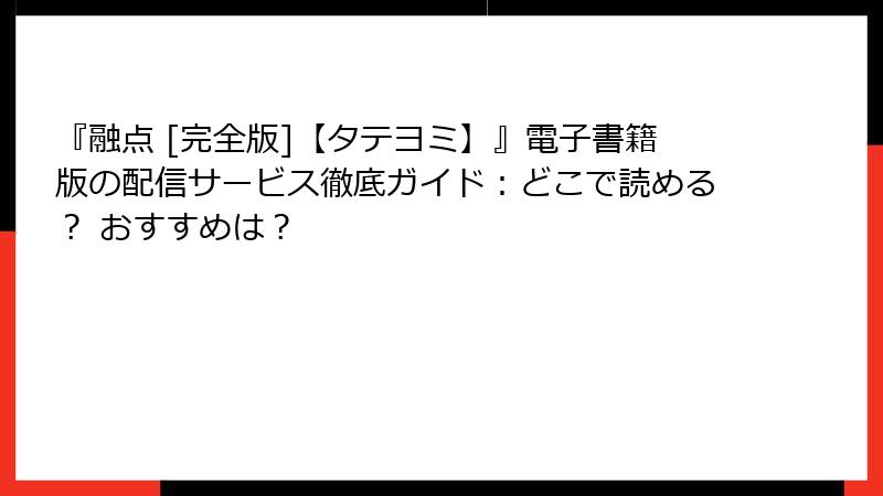 『融点 [完全版]【タテヨミ】』電子書籍版の配信サービス徹底ガイド：どこで読める？ おすすめは？