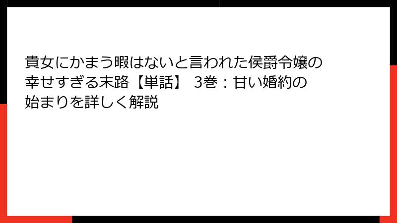 貴女にかまう暇はないと言われた侯爵令嬢の幸せすぎる末路【単話】 3巻：甘い婚約の始まりを詳しく解説