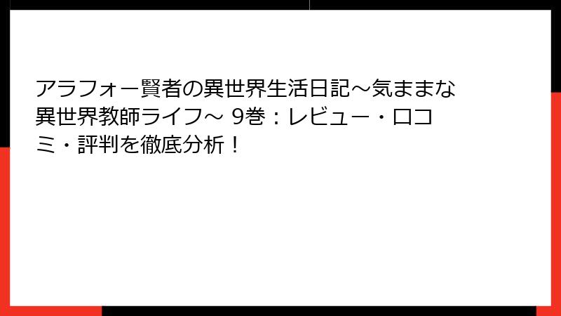 アラフォー賢者の異世界生活日記～気ままな異世界教師ライフ～ 9巻：レビュー・口コミ・評判を徹底分析！