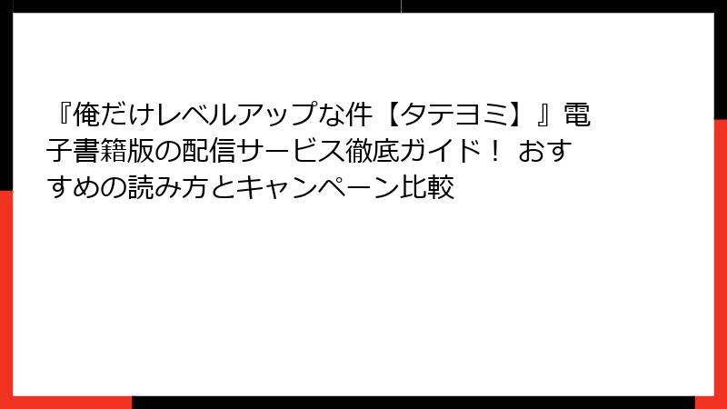 『俺だけレベルアップな件【タテヨミ】』電子書籍版の配信サービス徹底ガイド！ おすすめの読み方とキャンペーン比較