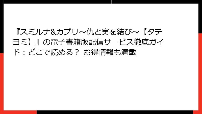 『スミルナ&カプリ～仇と実を結び～【タテヨミ】』の電子書籍版配信サービス徹底ガイド：どこで読める？ お得情報も満載