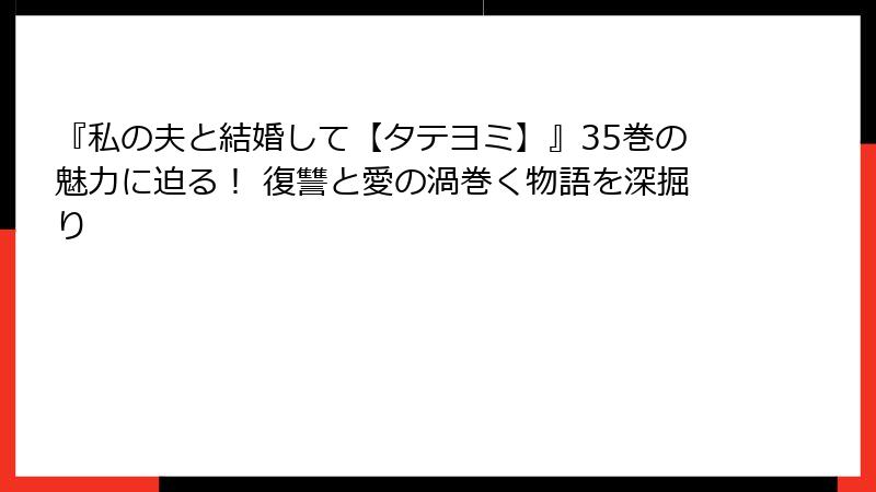 『私の夫と結婚して【タテヨミ】』35巻の魅力に迫る！ 復讐と愛の渦巻く物語を深掘り