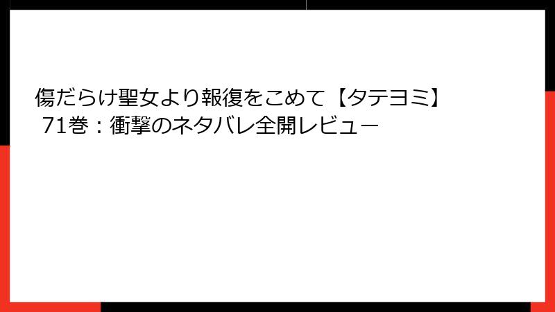 傷だらけ聖女より報復をこめて【タテヨミ】 71巻：衝撃のネタバレ全開レビュー