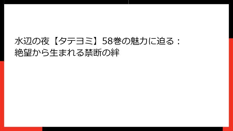 水辺の夜【タテヨミ】58巻の魅力に迫る：絶望から生まれる禁断の絆