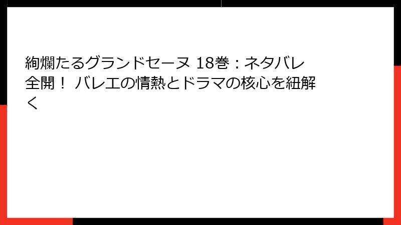 絢爛たるグランドセーヌ 18巻：ネタバレ全開！ バレエの情熱とドラマの核心を紐解く