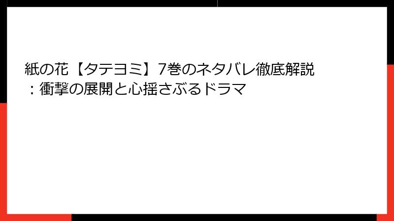 紙の花【タテヨミ】7巻のネタバレ徹底解説：衝撃の展開と心揺さぶるドラマ