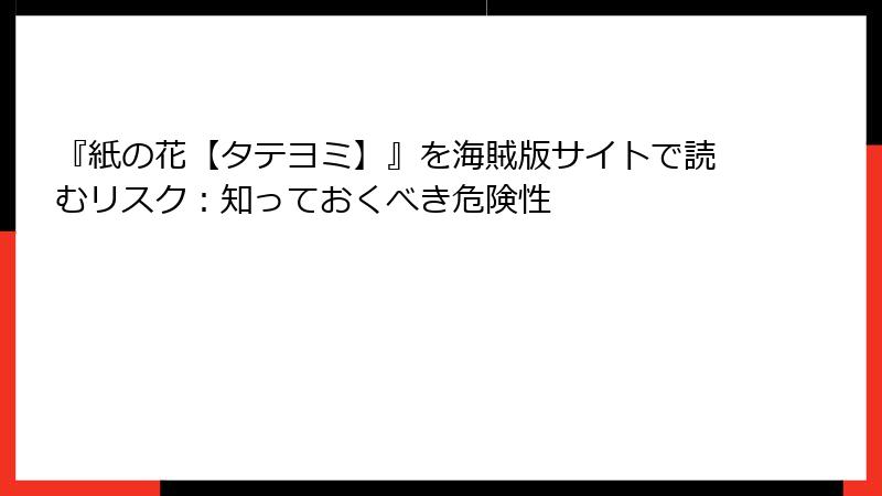 『紙の花【タテヨミ】』を海賊版サイトで読むリスク：知っておくべき危険性