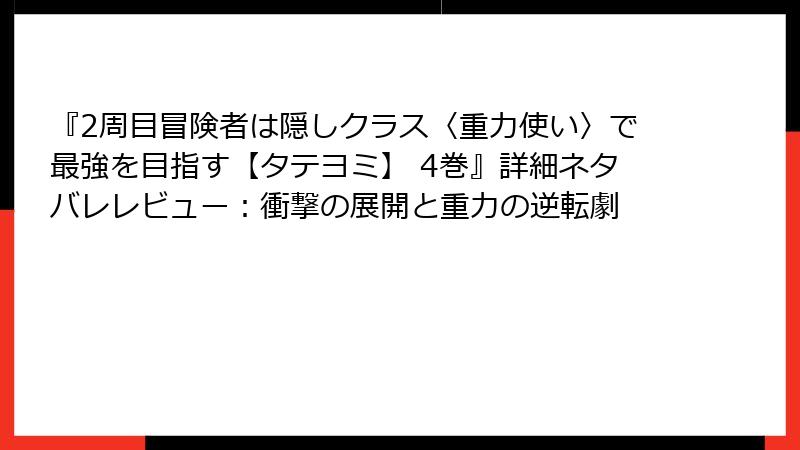 『2周目冒険者は隠しクラス〈重力使い〉で最強を目指す【タテヨミ】 4巻』詳細ネタバレレビュー：衝撃の展開と重力の逆転劇