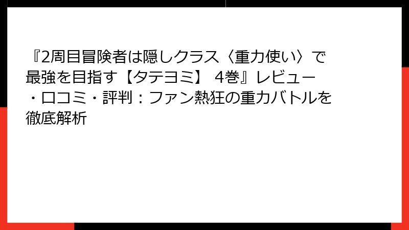 『2周目冒険者は隠しクラス〈重力使い〉で最強を目指す【タテヨミ】 4巻』レビュー・口コミ・評判：ファン熱狂の重力バトルを徹底解析