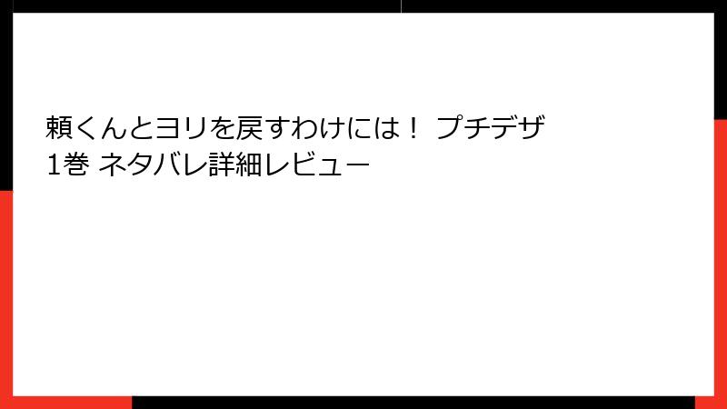 頼くんとヨリを戻すわけには！ プチデザ 1巻 ネタバレ詳細レビュー