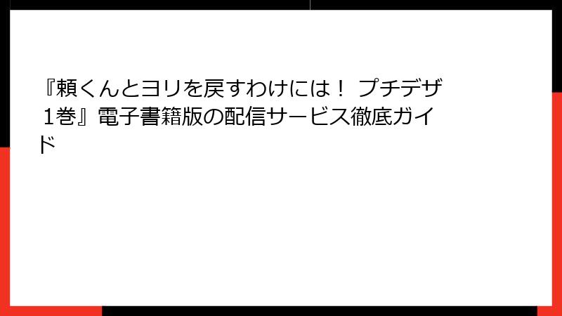 『頼くんとヨリを戻すわけには！ プチデザ 1巻』電子書籍版の配信サービス徹底ガイド