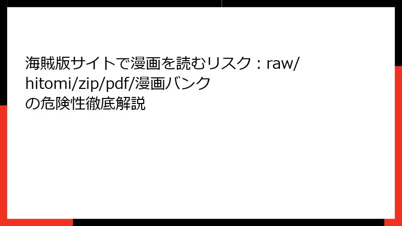 海賊版サイトで漫画を読むリスク：raw/hitomi/zip/pdf/漫画バンクの危険性徹底解説