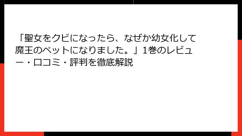 「聖女をクビになったら、なぜか幼女化して魔王のペットになりました。」1巻のレビュー・口コミ・評判を徹底解説