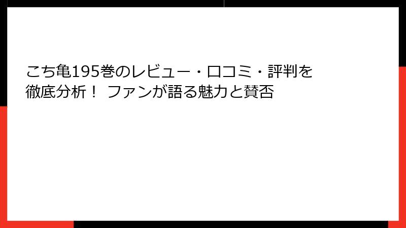 こち亀195巻のレビュー・口コミ・評判を徹底分析！ ファンが語る魅力と賛否