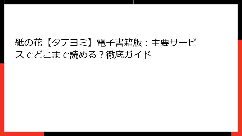 紙の花【タテヨミ】電子書籍版：主要サービスでどこまで読める？徹底ガイド