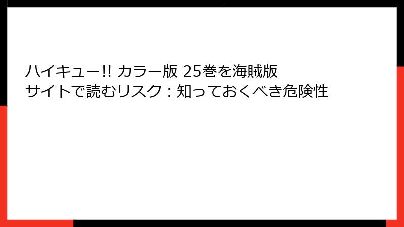 ハイキュー!! カラー版 25巻を海賊版サイトで読むリスク：知っておくべき危険性