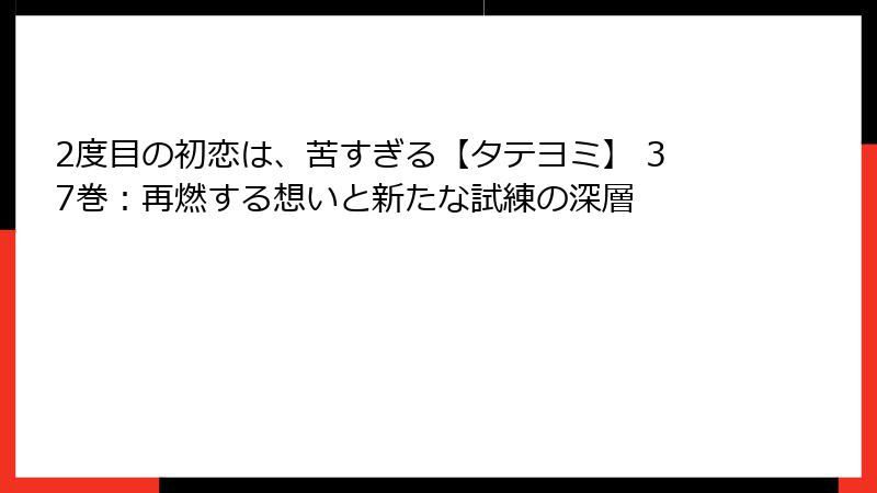 2度目の初恋は、苦すぎる【タテヨミ】 37巻：再燃する想いと新たな試練の深層