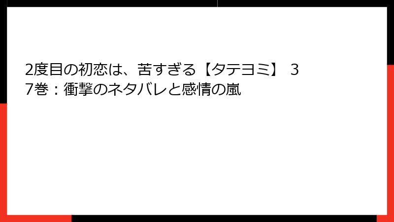 2度目の初恋は、苦すぎる【タテヨミ】 37巻：衝撃のネタバレと感情の嵐