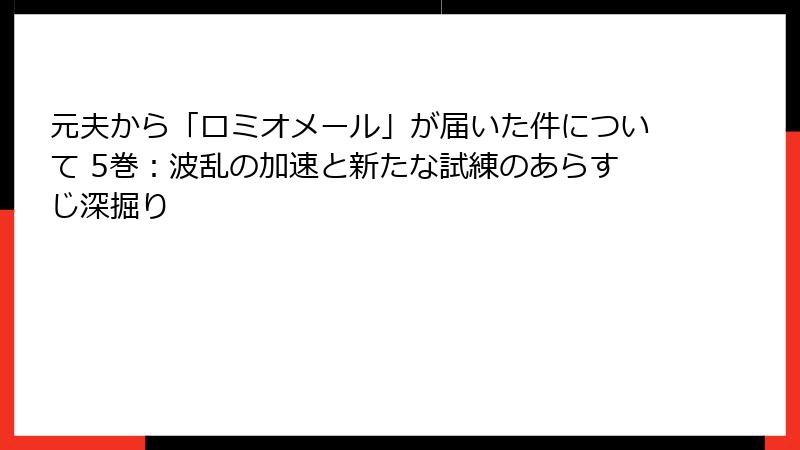 元夫から「ロミオメール」が届いた件について 5巻：波乱の加速と新たな試練のあらすじ深掘り