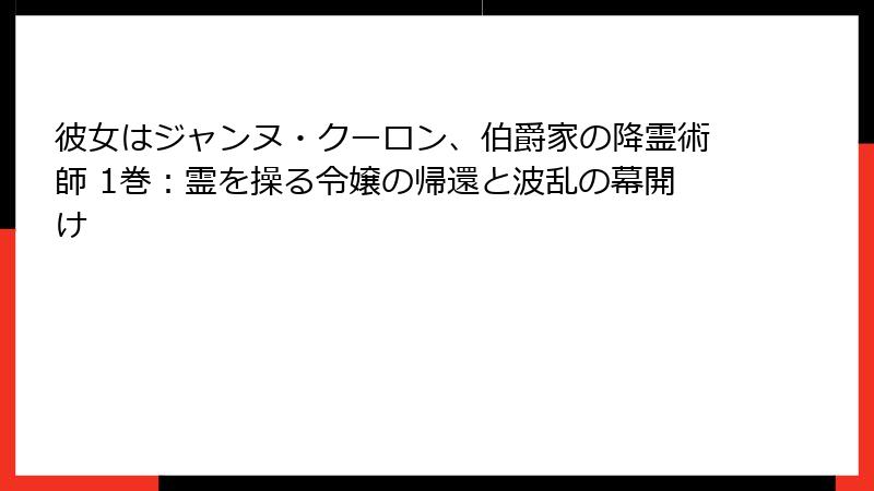 彼女はジャンヌ・クーロン、伯爵家の降霊術師 1巻：霊を操る令嬢の帰還と波乱の幕開け