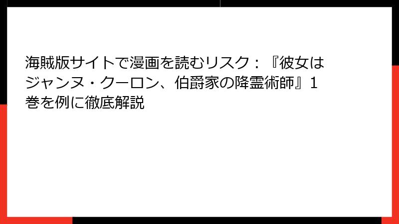 海賊版サイトで漫画を読むリスク：『彼女はジャンヌ・クーロン、伯爵家の降霊術師』1巻を例に徹底解説