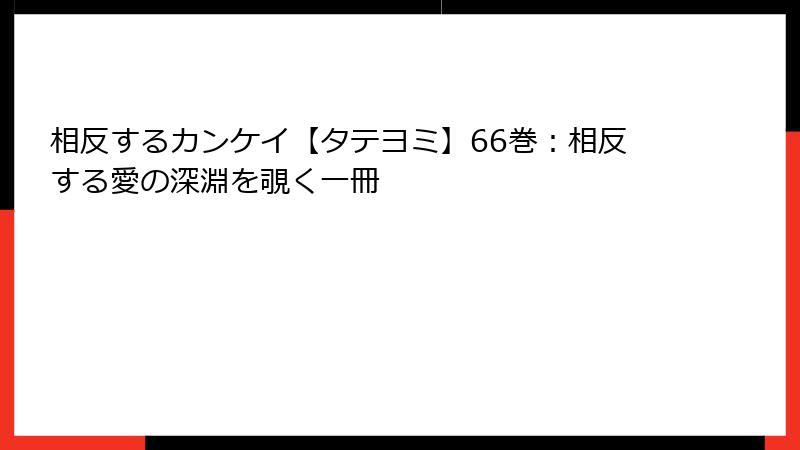 相反するカンケイ【タテヨミ】66巻：相反する愛の深淵を覗く一冊