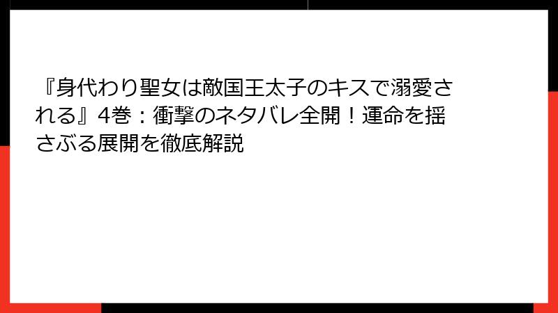 『身代わり聖女は敵国王太子のキスで溺愛される』4巻：衝撃のネタバレ全開！運命を揺さぶる展開を徹底解説