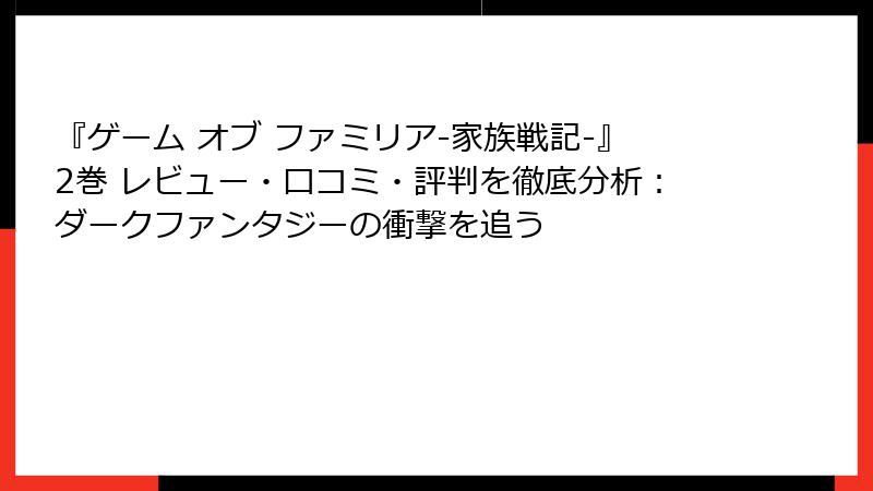 『ゲーム オブ ファミリア-家族戦記-』2巻 レビュー・口コミ・評判を徹底分析：ダークファンタジーの衝撃を追う