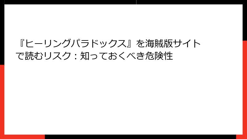 『ヒーリングパラドックス』を海賊版サイトで読むリスク：知っておくべき危険性