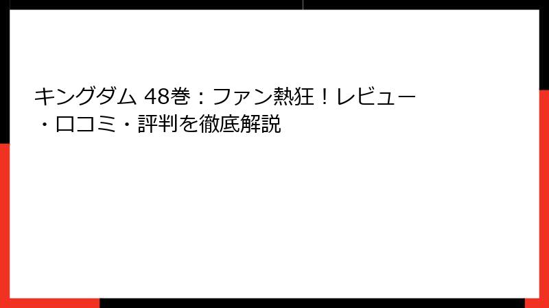 キングダム 48巻：ファン熱狂！レビュー・口コミ・評判を徹底解説