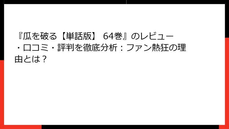 『瓜を破る【単話版】 64巻』のレビュー・口コミ・評判を徹底分析：ファン熱狂の理由とは？