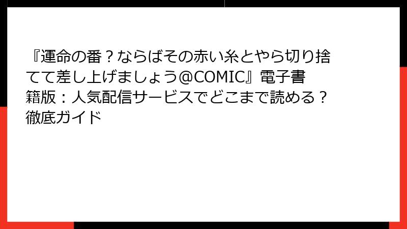 『運命の番？ならばその赤い糸とやら切り捨てて差し上げましょう@COMIC』電子書籍版：人気配信サービスでどこまで読める？徹底ガイド