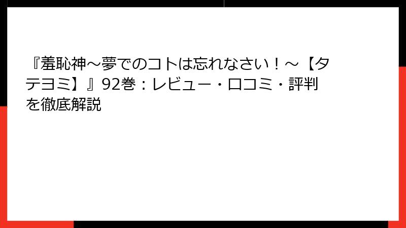 『羞恥神～夢でのコトは忘れなさい！～【タテヨミ】』92巻：レビュー・口コミ・評判を徹底解説
